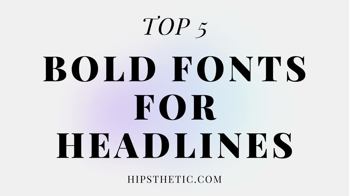 Top 5 Bold Fonts for Headlines Hipsthetic